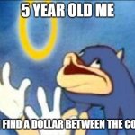 Sonic derp | 5 YEAR OLD ME WHEN I FIND A DOLLAR BETWEEN THE COUCHES | image tagged in sonic derp | made w/ Imgflip meme maker