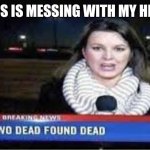 Two dead found dead? | THIS IS MESSING WITH MY HEAD | image tagged in funny,dead,breaking news | made w/ Imgflip meme maker