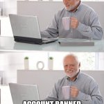 old man coffee | LET'S SEE HOW MANY REACTIONS MY COMMENT GOT; ACCOUNT BANNED FOR 30 DAYS | image tagged in old man coffee | made w/ Imgflip meme maker