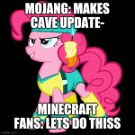 Not funny... But. | MOJANG: MAKES CAVE UPDATE-; MINECRAFT FANS: LETS DO THISS | image tagged in let's do this,mojang,cave update,minecraft,funny,my little pony | made w/ Imgflip meme maker