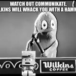 Wilkins | WATCH OUT COMMUNIKATE, WILKINS WILL WHACK YOU WITH A HAMMER. | image tagged in wilkins | made w/ Imgflip meme maker