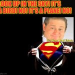 It's free real estate! | LOOK UP IN THE SKY! IT'S A BIRD! NO! IT'S A PLANE! NO! | image tagged in superman,funny,its free real estate,memes | made w/ Imgflip meme maker