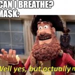 actually it's no | ME: CAN I BREATHE?
MY MASK:; maybe | image tagged in well yes but actually no | made w/ Imgflip meme maker