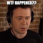 muselk memes | WTF HAPPENED?? | image tagged in muselk bruh | made w/ Imgflip meme maker