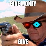.0000000002 second draw | GIVE MONEY; GIVE | image tagged in 0000000002 second draw | made w/ Imgflip meme maker