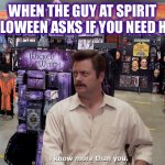Tis the season | WHEN THE GUY AT SPIRIT HALLOWEEN ASKS IF YOU NEED HELP | image tagged in ron swanson spirit halloween,halloween,spirit,shopping,i know more,memes | made w/ Imgflip meme maker
