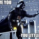 You know I Love You Join The Darkside! | I LOVE YOU; YOU LITTLE SHIT | image tagged in you know i love you join the darkside | made w/ Imgflip meme maker