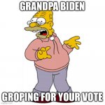 Grandpa Biden Groping for 2020 | GRANDPA BIDEN; GROPING FOR YOUR VOTE | image tagged in grandpa biden | made w/ Imgflip meme maker