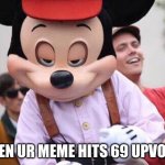 Seductive Mickey Mouse | WHEN UR MEME HITS 69 UPVOTES | image tagged in seductive mickey mouse | made w/ Imgflip meme maker