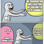 So much for Summer Forever | ME GRADUATING AND ENJOYING MY UNLIMITED 2020 SUMMER; ME; ME GRADUATING AND ENJOYING MY UNLIMITED 2020 SUMMER; FAMILY CODING CLASS; ME | image tagged in grabbing ball | made w/ Imgflip meme maker