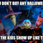 Unprepared trick or treating | WHEN YOU DON’T BUY ANY HALLOWEEN CANDY; AND THE KIDS SHOW UP LIKE THIS! | image tagged in nightmare before christmas lock shock barrel | made w/ Imgflip meme maker