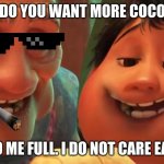 Chubby coco | DO YOU WANT MORE COCO; NO ME FULL. I DO NOT CARE EAT | image tagged in chubby coco | made w/ Imgflip meme maker