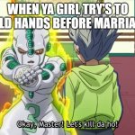 OK Master, let's kill da ho! | WHEN YA GIRL TRY'S TO HOLD HANDS BEFORE MARRIAGE | image tagged in ok master let's kill da ho | made w/ Imgflip meme maker