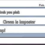Red go super saiyan | Pink sus; Bruh you pink; Green is imposter; Stop! | image tagged in among us chat | made w/ Imgflip meme maker