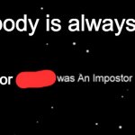 Alwaysimpostor was An Impostor | When somebody is always an impostor; Alwaysimpostor | image tagged in among us not the imposter | made w/ Imgflip meme maker