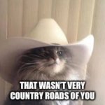 That wasn't very country roads of you