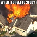 House blowing up | MY BRAIN WHEN I FORGET TO STUDY FOR A TEST | image tagged in house blowing up | made w/ Imgflip meme maker