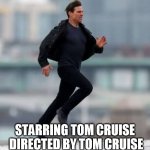 Tom cruise running | RUNNING MAN; STARRING TOM CRUISE  DIRECTED BY TOM CRUISE  PRODUCED BY TOM CRUISE | image tagged in tom cruise running | made w/ Imgflip meme maker