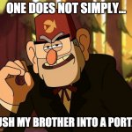 One Does Not Simply Gravity Falls | ONE DOES NOT SIMPLY... PUSH MY BROTHER INTO A PORTAL | image tagged in one does not simply gravity falls | made w/ Imgflip meme maker