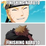 Naruto happy and sad | FINISHING NARUTO; FINISHING NARUTO | image tagged in naruto happy and sad | made w/ Imgflip meme maker