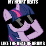 Music digs deep into my heart and soul! | MY HEART BEATS; LIKE THE BEAT OF DRUMS | image tagged in twilight with shades,memes,music,heart,drums,ponies | made w/ Imgflip meme maker