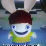 Cha cha real smooth (rabbids) meme