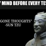 The test of memory is real | MY MIND BEFORE EVERY TEST:; "BEGONE THOUGHTS"
-SUN TZU | image tagged in sun tzu | made w/ Imgflip meme maker
