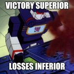 Soundwave as you command | VICTORY SUPERIOR; LOSSES INFERIOR | image tagged in soundwave as you command,memes | made w/ Imgflip meme maker