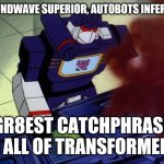 Soundwave as you command | SOUNDWAVE SUPERIOR, AUTOBOTS INFERIOR; GR8EST CATCHPHRASE IN ALL OF TRANSFORMERS | image tagged in soundwave as you command,memes,transformers g1 | made w/ Imgflip meme maker