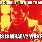 That's what V2 is for! | WE'RE GOING TO RETURN TO MONKE | image tagged in ace combat zero pixy meme | made w/ Imgflip meme maker