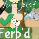 you just got ferb'd