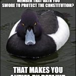 Angry duck | YOU'RE IN THE US MILITARY? 'MEMBER THAT OATH YOU SWORE TO PROTECT THE CONSTITUTION? THAT MAKES YOU ANTIFA BY DEFAULT. | image tagged in angry duck | made w/ Imgflip meme maker