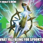 Arceus | THIS AINT REALLY A MEME; BUT WHAT YALL BEING FOR SPOOKTOBER? | image tagged in arceus | made w/ Imgflip meme maker