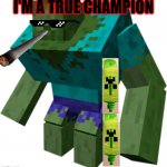 Mutant Zombie flips Minecraft creeper bottles. | I'M A TRUE CHAMPION | image tagged in zombie | made w/ Imgflip meme maker