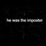 he was the imposter | he was the imposter | image tagged in among us ejected | made w/ Imgflip meme maker