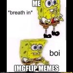 Spongebob Boi | ME IMGFLIP MEMES | image tagged in spongebob boi | made w/ Imgflip meme maker