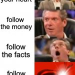 i cuh smell it | follow 
your heart; follow 
the money; follow
the facts; follow
your nose | image tagged in mcmahon,follow,money,facts,heart,toucan sam | made w/ Imgflip meme maker