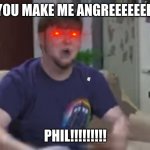 JonTron | YOU MAKE ME ANGREEEEEEE; PHIL!!!!!!!!! | image tagged in jontron | made w/ Imgflip meme maker