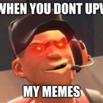 hey... at least im not begging | ME WHEN YOU DONT UPVOTE; MY MEMES | image tagged in derpy scout | made w/ Imgflip meme maker