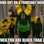 Thursdays are usually full of kids | GOING OUT ON A THURSDAY NIGHT; WHEN YOU ARE OLDER THAN 22 | image tagged in will smith flower,memes,rock night,thursday night | made w/ Imgflip meme maker