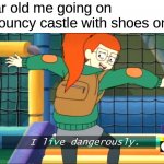 oh wait thats illegal >:3 | 6 year old me going on the bouncy castle with shoes on: | image tagged in mwahahahahahahahahaha | made w/ Imgflip meme maker