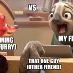Comming out as furry! | VS. MY FRIEND; ME COMMING OUT (AS FURRY); THAT ONE GUY (OTHER FIREND) | image tagged in zootopia,furry,commingout,lgbt | made w/ Imgflip meme maker