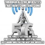 what will it be? | THROUGH ALL THE WEBSITES THAT HAVE COME AND GONE; THE FIRST 2 LETTERS OF YOUR FIRST NAME AND THE LAST 2 OF YOUR LAST NAME, WILL BE THE NEXT BIG WEBSITE | image tagged in technological evolution of cooking people alive,technology,internet,question,popular | made w/ Imgflip meme maker