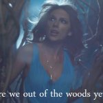 Taylor Swift are we out of the woods yet meme