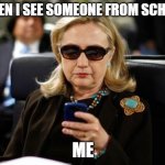Me Being a Pro Introvert | WHEN I SEE SOMEONE FROM SCHOOL ME | image tagged in memes,hillary clinton cellphone | made w/ Imgflip meme maker