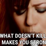 Kelly Clarkson what doesn't kill you makes you stronger meme