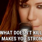 Kelly Clarkson what doesn't kill you makes you stronger
