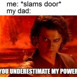 You Underestimate My Power | me: *slams door*; my dad:; YOU UNDERESTIMATE MY POWER | image tagged in memes,you underestimate my power,dads | made w/ Imgflip meme maker