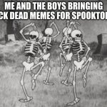 Spooky Scary... | ME AND THE BOYS BRINGING BACK DEAD MEMES FOR SPOOKTOBER | image tagged in spooky scary | made w/ Imgflip meme maker