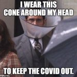 face masks don't work | I WEAR THIS CONE AROUND MY HEAD; TO KEEP THE COVID OUT. | image tagged in face masks don't work | made w/ Imgflip meme maker